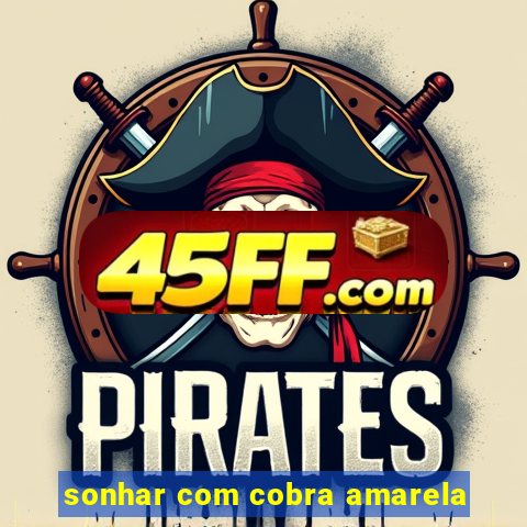 sonhar com cobra amarela